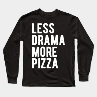 Less Drama More Pizza Long Sleeve T-Shirt